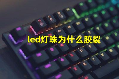 led灯珠为什么胶裂 led灯珠用的什么胶